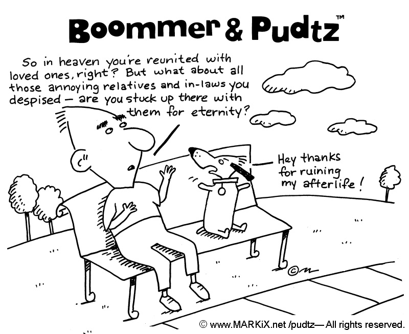 Boommer and Pudtz and in heaven. So in heaven you're reunited with loved ones, right?